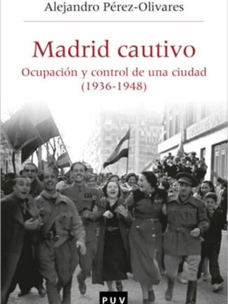 Madrid cautivo. Ocupación y control de una ciudad (1936-1948)