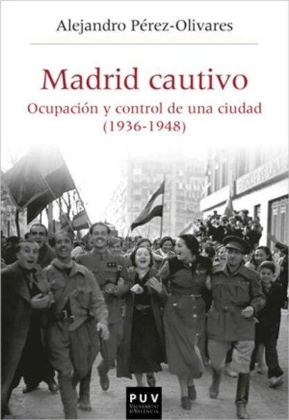 Madrid cautivo. Ocupación y control de una ciudad (1936-1948)