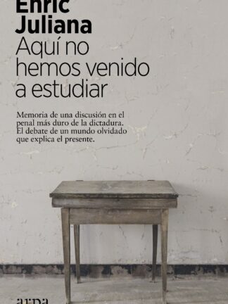 Aquí no hemos venido a estudiar. Memoria de una discusión en el penal más duro de la dictadura. El debate de un mundo olvidado que explica el presente