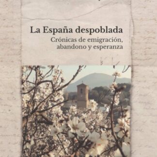 España despoblada. Crónicas de Emigración, Abandono y Esperanza