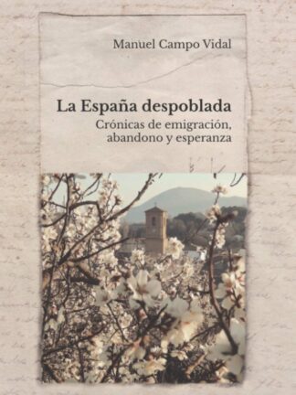 España despoblada. Crónicas de Emigración, Abandono y Esperanza