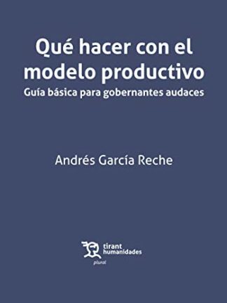 Qué hacer con el modelo productivo. Guía básica para gobernantes audaces