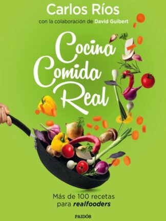 Cocina comida real. Más de 100 recetas para realfooders