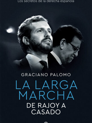 Larga marcha. De Rajoy a Casado. Los secretos de la derecha española