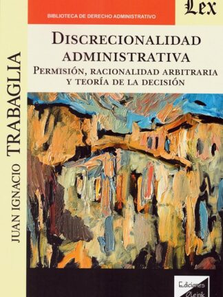 Discrecionalidad administrativa. Permisión, racionalidad arbitraria y teoría de la decisión