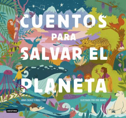 Cuentos para salvar el planeta Seis cuentos increíbles para niños y niñas (Edad: 5, 6, 7, 8 y 9 años)