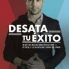 Desata tu éxito. Un método infalible para desatar todo tu potencial y llegar ahí donde siempre has soñado-0
