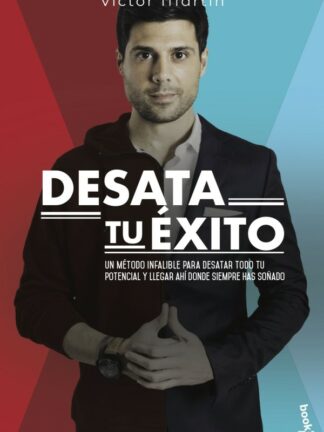 Desata tu éxito. Un método infalible para desatar todo tu potencial  y llegar ahí donde siempre has soñado