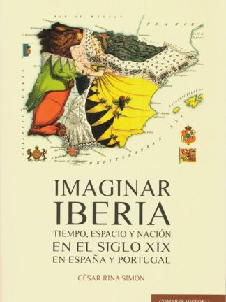 Imaginar Iberia. Tiempo, espacio y nación en el siglo XIX en España y Portugal