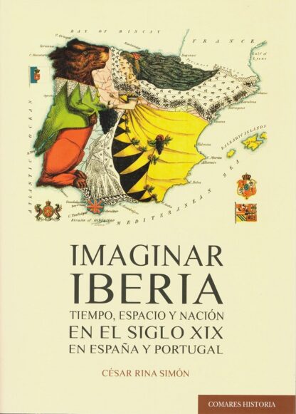 Imaginar Iberia. Tiempo, espacio y nación en el siglo XIX en España y Portugal