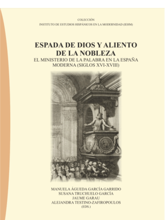 Espada de dios y aliento de la nobleza. El ministerio de la palabra en la España Moderna (siglos XVI-XVIII)
