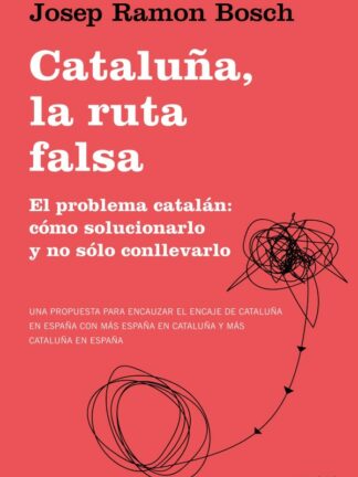 Cataluña, la ruta falsa. El problema catalán: cómo solucionarlo y no sólo conllevarlo