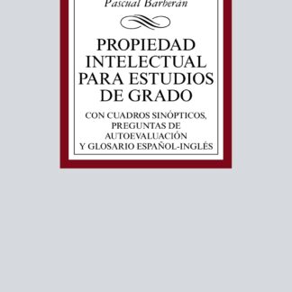 Propiedad Intelectual para estudios de grado Con cuadros sinópticos, preguntas de autoevaluación y glosario español-inglés