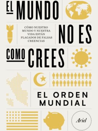 Mundo no es como crees. Cómo nuestro mundo y nuestra  vida están plagados de falsas creencias