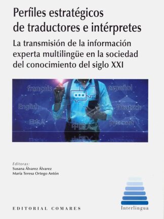 Perfiles estratégicos de traductores e intérpretes. La transmisión de la información experta multilingüe en la sociedad del conocimiento del siglo XXI