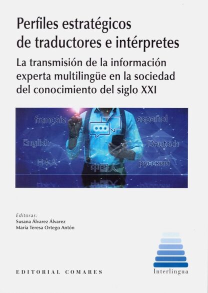 Perfiles estratégicos de traductores e intérpretes. La transmisión de la información experta multilingüe en la sociedad del conocimiento del siglo XXI