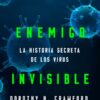 Enemigo invisible. La historia secreta de los virus