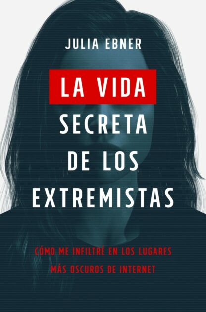 Vida secreta de los extremistas. Cómo me infiltré en los lugares  más oscuros de Internet