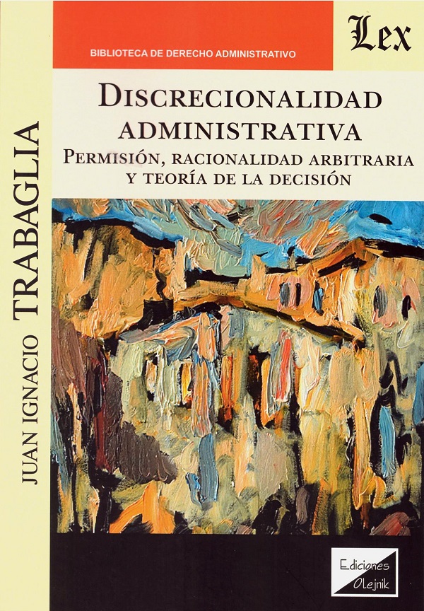 Discrecionalidad administrativa. Permisión, racionalidad arbitraria y teoría de la decisión -0
