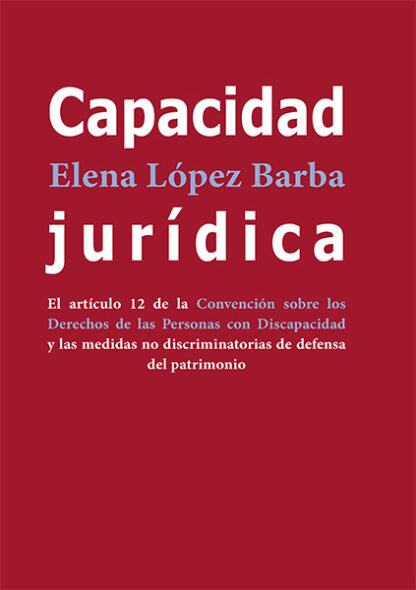 Capacidad jurídica. El artículo 12 de la Convención sobre los Derechos de las Personas con Discapacidad y las medidas no discriminatorias de defensa del patrimonio