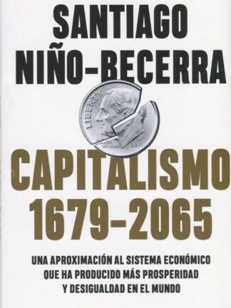 Capitalismo (1679-2065). Una aproximación al sistema económico que ha producido más prosperidad y desigualdad en el mundo