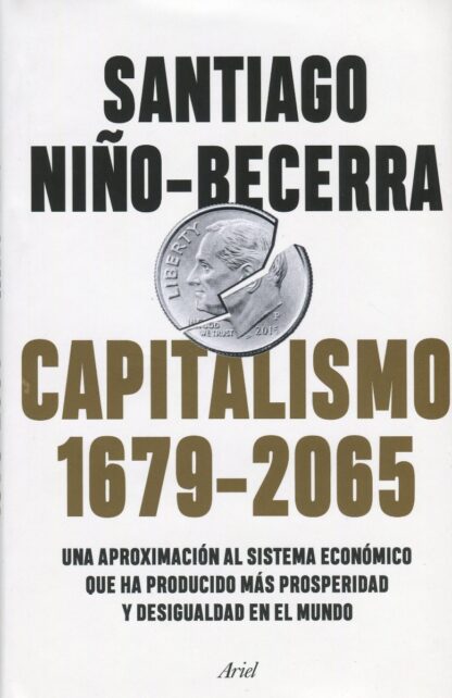 Capitalismo (1679-2065). Una aproximación al sistema económico que ha producido más prosperidad y desigualdad en el mundo