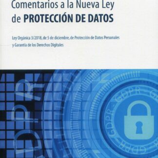 Comentarios a la nueva ley de protección de datos. Ley Orgánica 3/2018, de 5 de diciembre, Datos Personales y Garantía de los Derechos Digitales