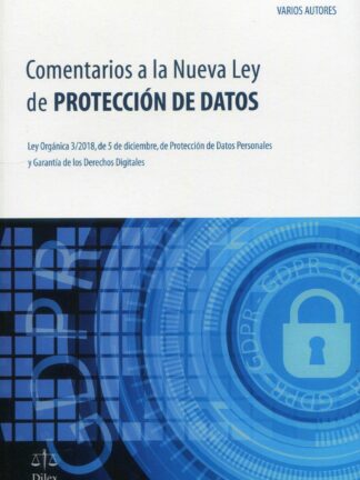 Comentarios a la nueva ley de protección de datos. Ley Orgánica 3/2018, de 5 de diciembre, Datos Personales y Garantía de los Derechos Digitales