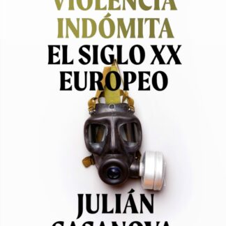 Una violencia Indómita: el Siglo XX Europeo. Julián Casanova