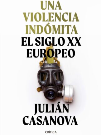 Una violencia Indómita: el Siglo XX Europeo. Julián Casanova