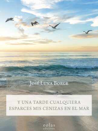 Y una tarde cualquiera esparces mis cenizas en el mar