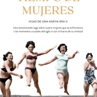 Tiempo de mujeres (Saga Hijas de una nueva era 2) Cuatro mujeres que se enfrentaron a los momentos cruciales del siglo XX