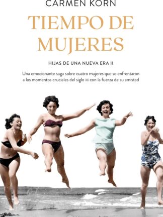 Tiempo de mujeres (Saga Hijas de una nueva era 2) Cuatro mujeres que se enfrentaron a los momentos cruciales del siglo XX