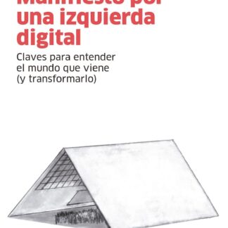 Manifiesto por una izquierda digital. Claves para entender el mundo que viene (y transformarlo)