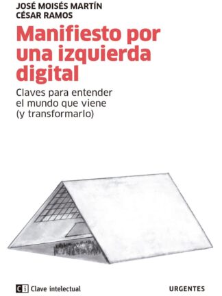 Manifiesto por una izquierda digital. Claves para entender el mundo que viene (y transformarlo)