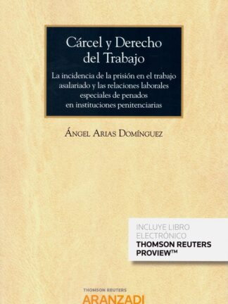Cárcel y derecho del trabajo. Incidencia de la prisión en el trabajo  asalariado y las relaciones laborales especiales de penados en instituciones penitenciarias
