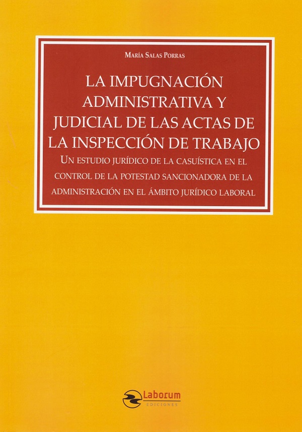 Impugnación administrativa y judicial de las actas de la Inspección de Trabajo. Un estudio jurídico de la casuística en el control de la potestad sancionadora de la administración en el ámbito jurídico laboral-0