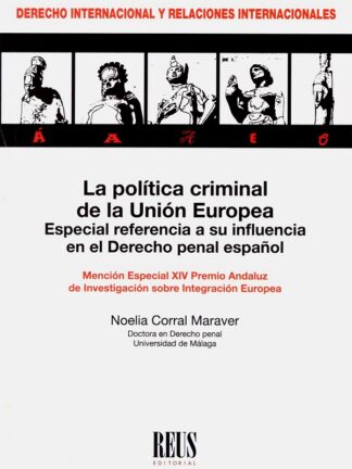 La política criminal de la Unión Europea. Especial referencia a su influencia en el derecho penal español. Mención especial XIV Precio Andaluz de Investigación sobre Integración Europea
