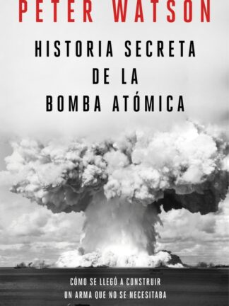 Historia secreta de la bomba atómica. Cómo se llegó a construir un arma que no se necesitaba