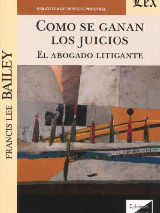 Cómo se ganan los juicios. El abogado litigante