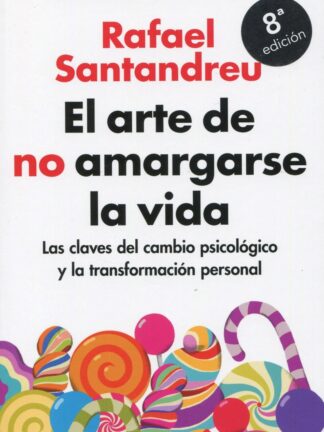 Arte de no amargarse la vida. Claves del cambio psicológico y la transformación personal