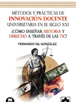 Métodos y prácticas de innovación docente universitaria en el Siglo XXI. ¿Cómo enseñar historia  y derecho a través de las TIC?