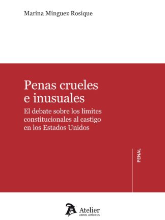 Penas crueles e inusuales. El debate sobre los límites constitucionales al castigo en los Estados Unidos