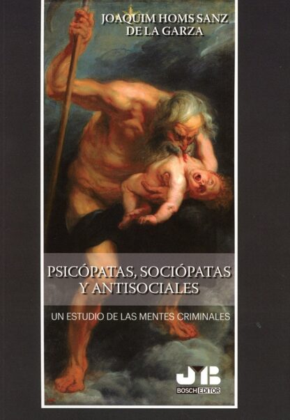 Psicópatas, Sociópatas y Antisociales. Un estudio de las mentes criminales