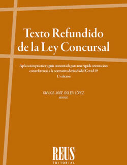 Texto Refundido de la Ley Concursal. Aplicación práctica y Guía comentada para una rápida orientación con referencia normativa derivada del COVID-19