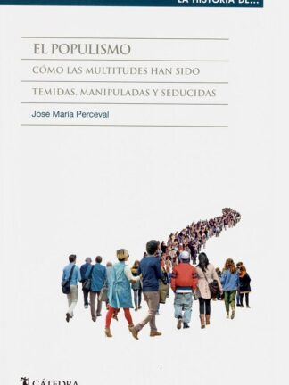 Populismo. Cómo las multitudes han sido temidas, manipuladas y seducidas
