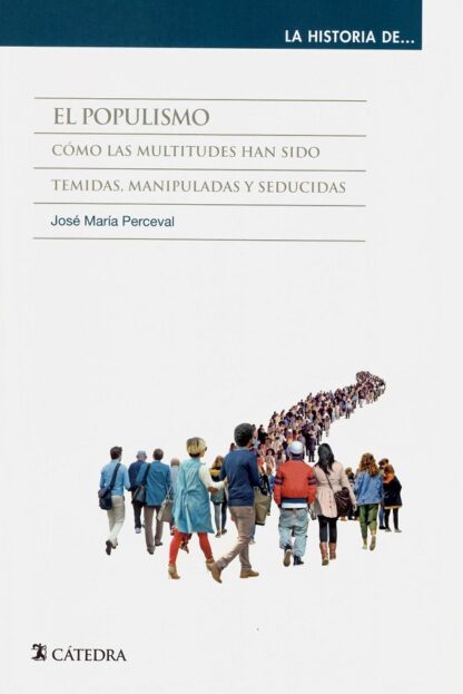 Populismo. Cómo las multitudes han sido temidas, manipuladas y seducidas