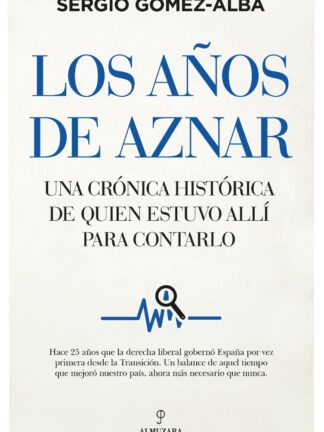 Los años de Aznar Una crónica histórica de quién estuvo allí para contarlo