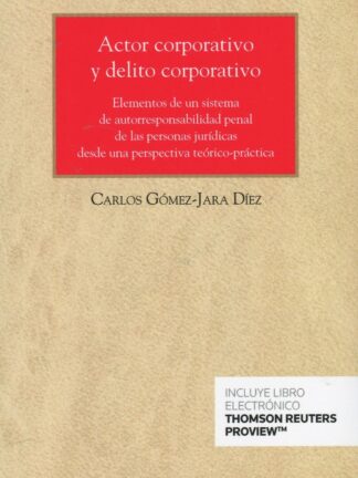 Actor corporativo y delito corporativo. Elementos de un sistema de autorresponsabilidad penal de las personas jurídicas desde una perspectiva teórico-práctica