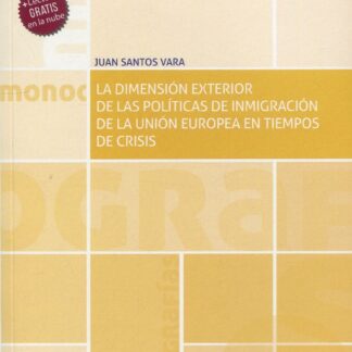 La Dimensión Exterior de las Políticas de Inmigración de la Unión Europea en Tiempos de Crisis